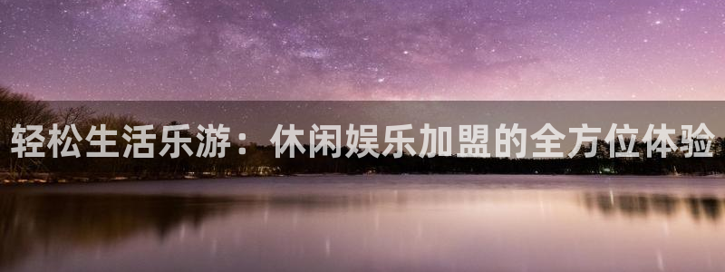 今年会：轻松生活乐游：休闲娱乐加盟的全方位体验