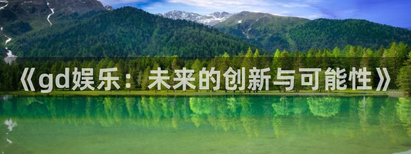 今年会app：《gd娱乐：未来的创新与可能性》