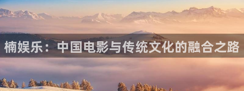 今年会体育：楠娱乐：中国电影与传统文化的融合之路
