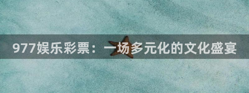 今年会体育：977娱乐彩票：一场多元化的文化盛宴