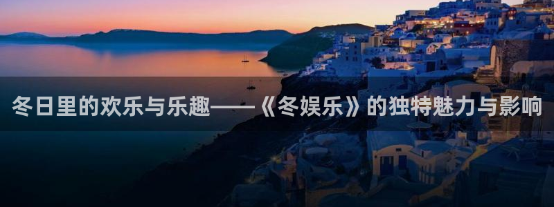 今年会体育：冬日里的欢乐与乐趣——《冬娱乐》的独特魅力与影响